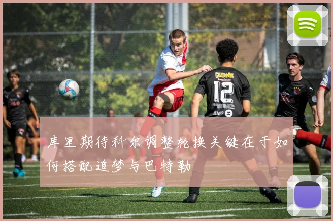 库里期待科尔调整轮换关键在于如何搭配追梦与巴特勒